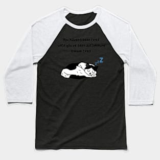 You haven’t been tired until you’ve been autoimmune disease tired. (Tuxedo Cat) Baseball T-Shirt